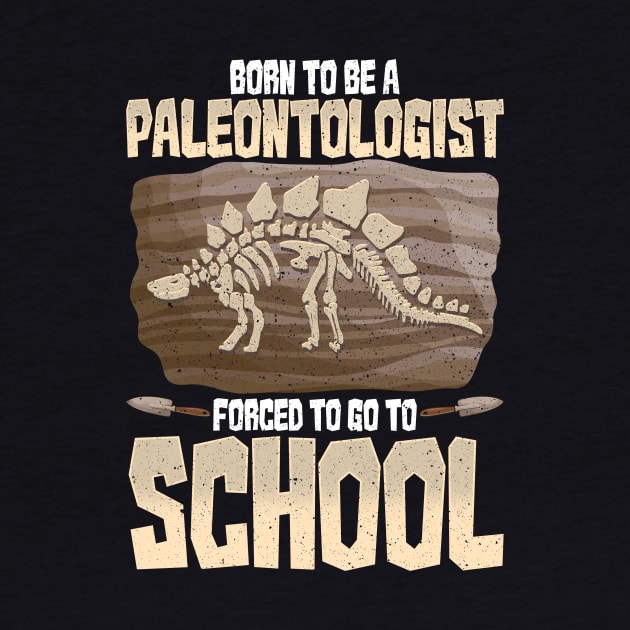 Born To Be A Paleontologist Forced To Go To School by theperfectpresents